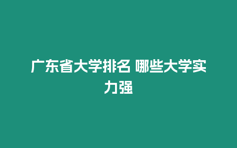 廣東省大學(xué)排名 哪些大學(xué)實力強