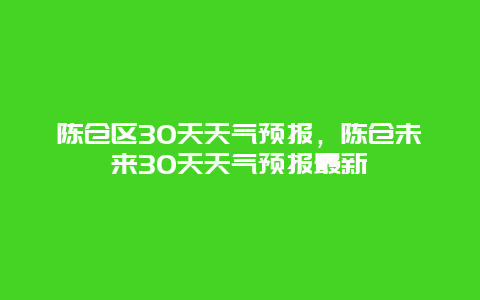 陳倉區30天天氣預報，陳倉未來30天天氣預報最新