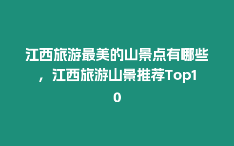 江西旅游最美的山景點(diǎn)有哪些，江西旅游山景推薦Top10