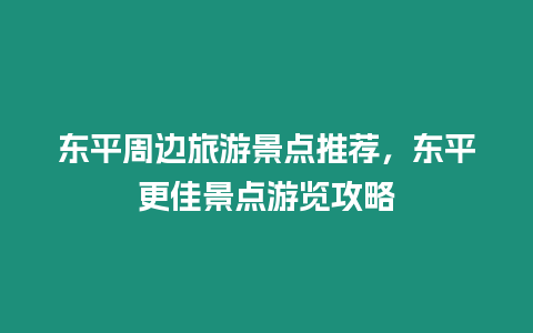 東平周邊旅游景點(diǎn)推薦，東平更佳景點(diǎn)游覽攻略