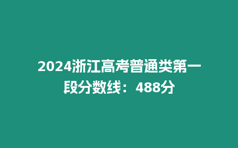 2024浙江高考普通類第一段分數線：488分