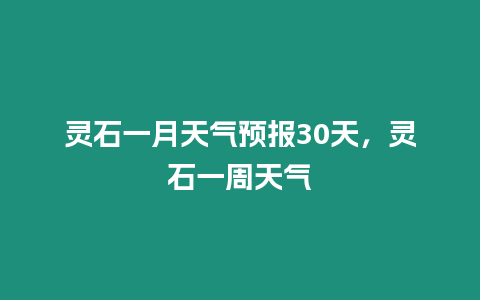 靈石一月天氣預報30天，靈石一周天氣