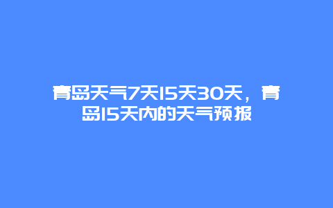 青島天氣7天15天30天，青島15天內的天氣預報