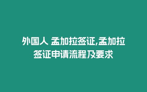 外國人 孟加拉簽證,孟加拉簽證申請流程及要求