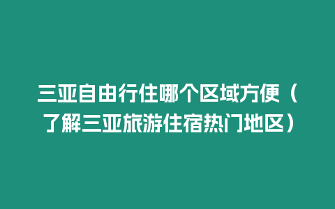 三亞自由行住哪個區(qū)域方便（了解三亞旅游住宿熱門地區(qū)）