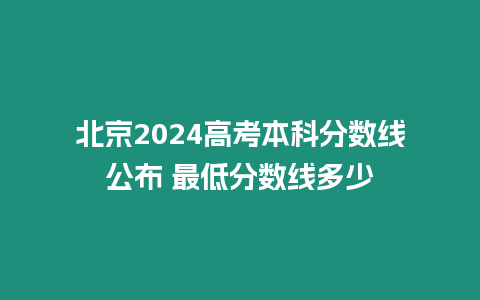 北京2024高考本科分數線公布 最低分數線多少