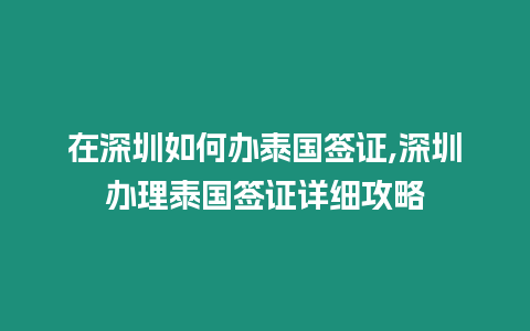 在深圳如何辦泰國簽證,深圳辦理泰國簽證詳細攻略