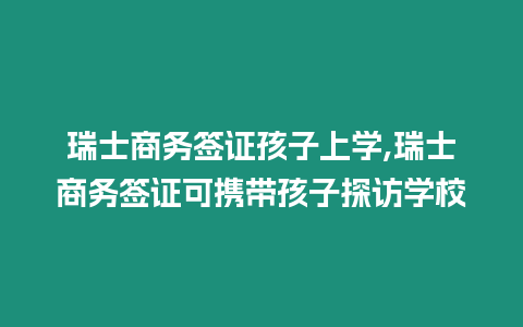 瑞士商務(wù)簽證孩子上學(xué),瑞士商務(wù)簽證可攜帶孩子探訪學(xué)校