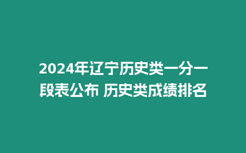 2024年遼寧歷史類一分一段表公布 歷史類成績排名