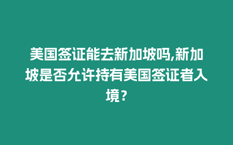 美國簽證能去新加坡嗎,新加坡是否允許持有美國簽證者入境？