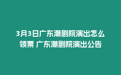 3月3日廣東潮劇院演出怎么領(lǐng)票 廣東潮劇院演出公告