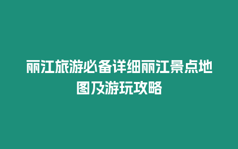 麗江旅游必備詳細(xì)麗江景點地圖及游玩攻略