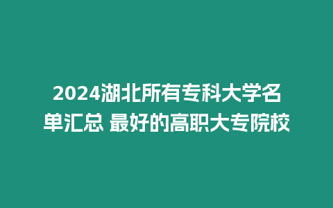 2024湖北所有專科大學名單匯總 最好的高職大專院校