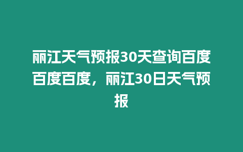 麗江天氣預報30天查詢百度百度百度，麗江30日天氣預報