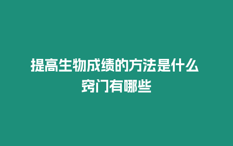 提高生物成績的方法是什么 竅門有哪些