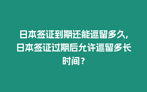 日本簽證到期還能逗留多久,日本簽證過期后允許逗留多長時間？