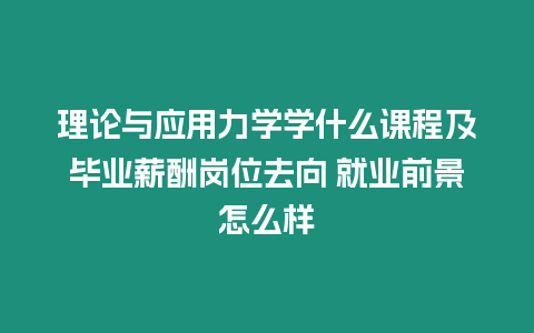 理論與應用力學學什么課程及畢業薪酬崗位去向 就業前景怎么樣