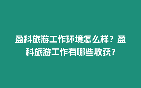 盈科旅游工作環境怎么樣？盈科旅游工作有哪些收獲？