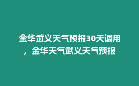 金華武義天氣預報30天調用，金華天氣武義天氣預報