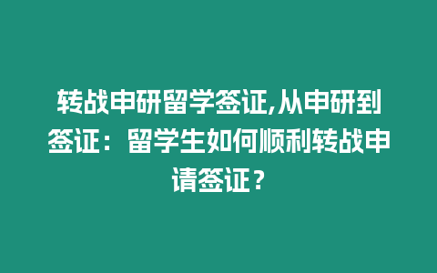 轉(zhuǎn)戰(zhàn)申研留學(xué)簽證,從申研到簽證：留學(xué)生如何順利轉(zhuǎn)戰(zhàn)申請簽證？