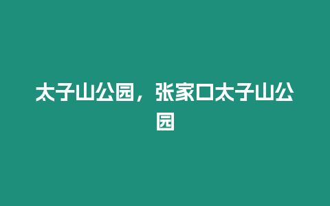 太子山公園，張家口太子山公園