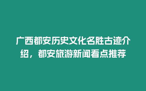 廣西都安歷史文化名勝古跡介紹，都安旅游新聞看點推薦