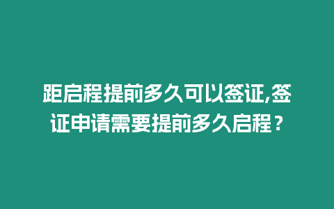 距啟程提前多久可以簽證,簽證申請需要提前多久啟程？