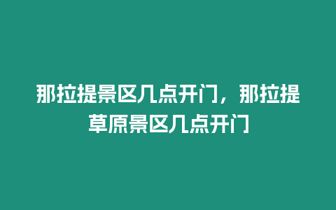 那拉提景區幾點開門，那拉提草原景區幾點開門