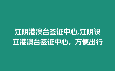 江陰港澳臺簽證中心,江陰設立港澳臺簽證中心，方便出行