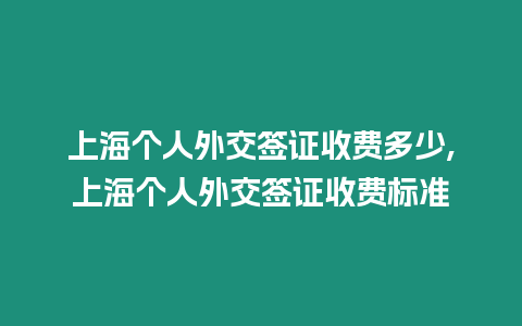 上海個人外交簽證收費多少,上海個人外交簽證收費標準