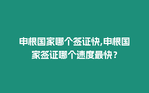 申根國家哪個簽證快,申根國家簽證哪個速度最快？