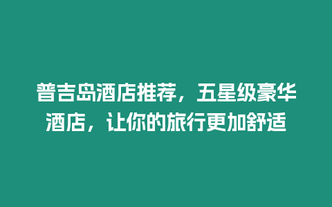 普吉島酒店推薦，五星級豪華酒店，讓你的旅行更加舒適