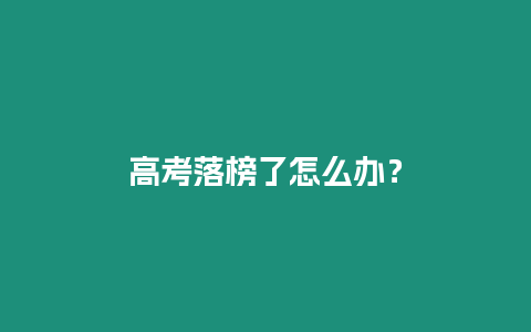 高考落榜了怎么辦？