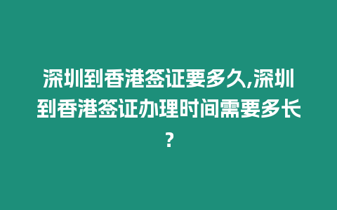 深圳到香港簽證要多久,深圳到香港簽證辦理時間需要多長？