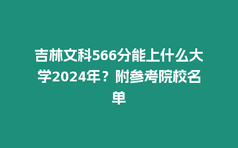 吉林文科566分能上什么大學2024年？附參考院校名單