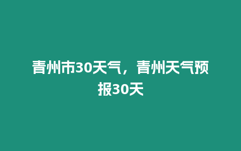 青州市30天氣，青州天氣預報30天