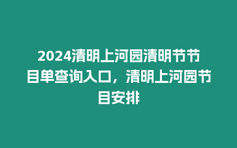 2024清明上河園清明節節目單查詢入口，清明上河園節目安排