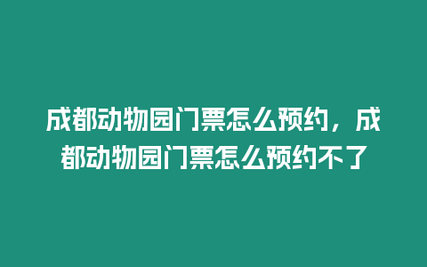 成都動(dòng)物園門(mén)票怎么預(yù)約，成都動(dòng)物園門(mén)票怎么預(yù)約不了