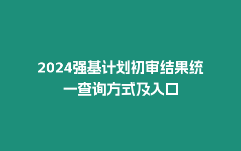 2024強基計劃初審結果統一查詢方式及入口