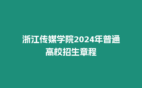 浙江傳媒學院2024年普通高校招生章程