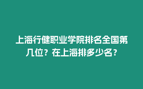 上海行健職業學院排名全國第幾位？在上海排多少名？