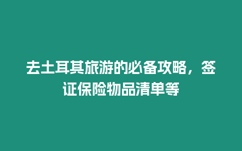 去土耳其旅游的必備攻略，簽證保險物品清單等