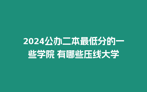 2024公辦二本最低分的一些學院 有哪些壓線大學