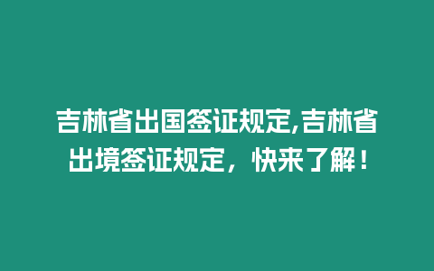 吉林省出國簽證規(guī)定,吉林省出境簽證規(guī)定，快來了解！