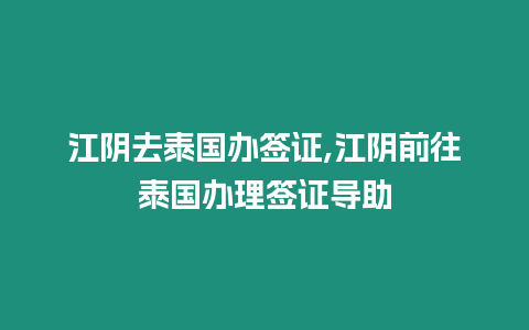 江陰去泰國辦簽證,江陰前往泰國辦理簽證導助