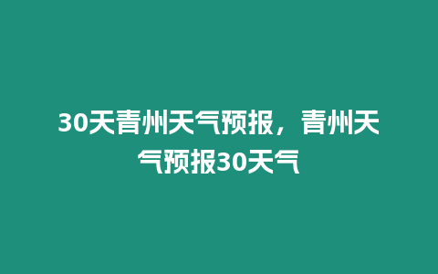 30天青州天氣預報，青州天氣預報30天氣