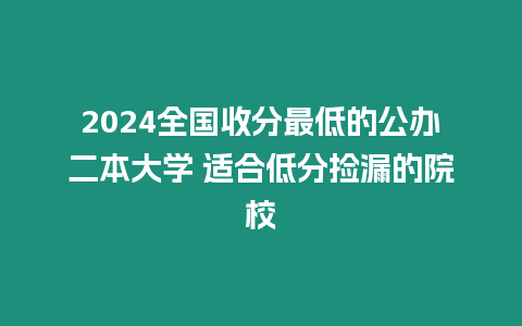 2024全國收分最低的公辦二本大學(xué) 適合低分撿漏的院校