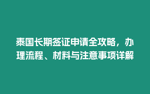 泰國(guó)長(zhǎng)期簽證申請(qǐng)全攻略，辦理流程、材料與注意事項(xiàng)詳解