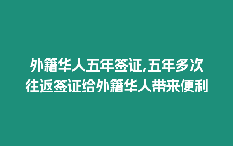 外籍華人五年簽證,五年多次往返簽證給外籍華人帶來便利