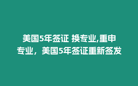 美國5年簽證 換專業,重申專業，美國5年簽證重新簽發